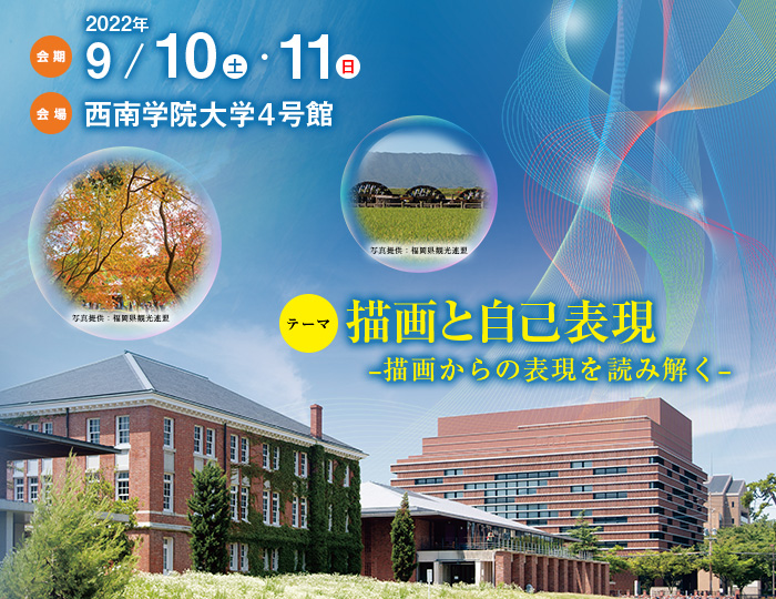 【会期】2022年9月10日（土）・11日（日）　【会場】西南学院大学4号館　【テーマ】描画と自己表現－描画からの表現を読み解く－